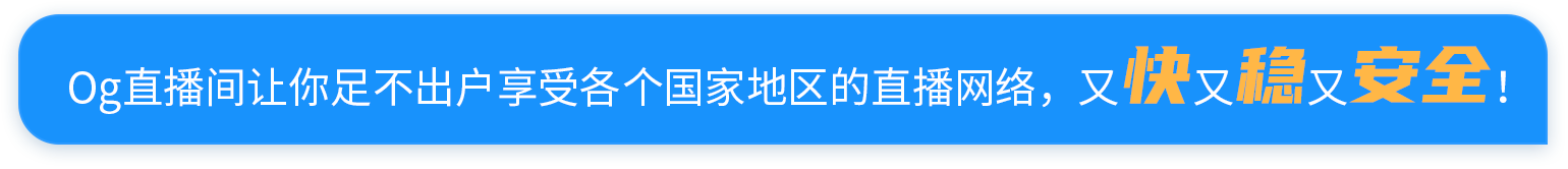 Og直播间让你足不出户享受各个国家地区的直播网络，又快又稳又安全！